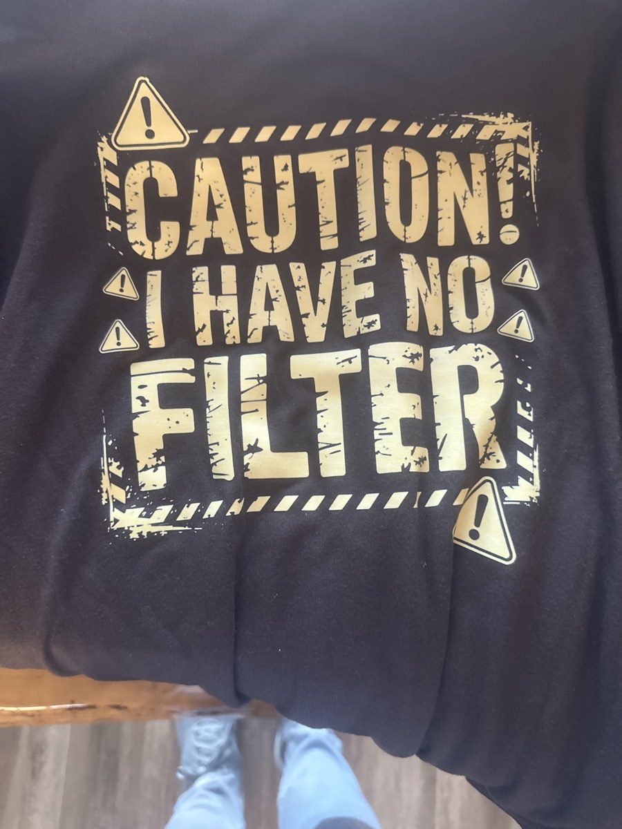 Caution! I Have No Filter shirt